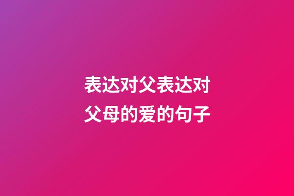 表达对父表达对父母的爱的句子