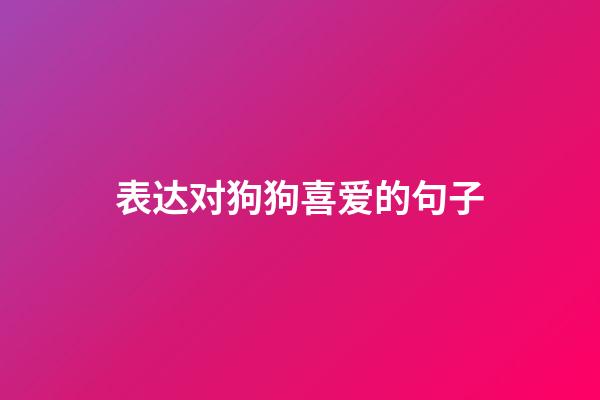 表达对狗狗喜爱的句子