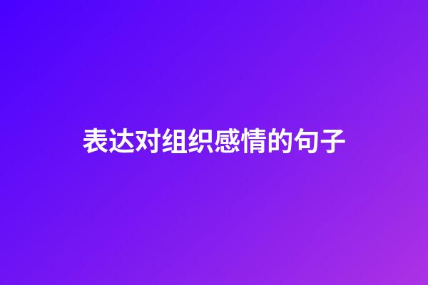 表达对组织感情的句子