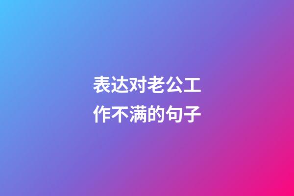 表达对老公工作不满的句子