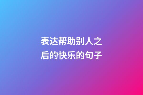 表达帮助别人之后的快乐的句子