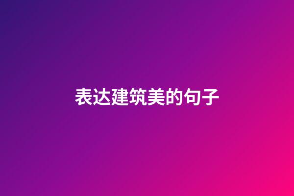 表达建筑美的句子