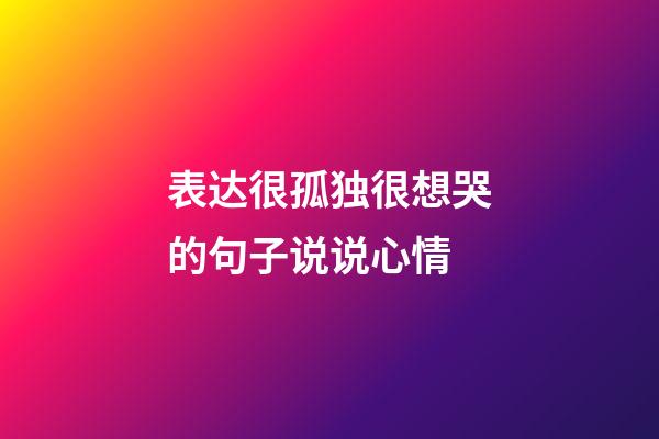 表达很孤独很想哭的句子说说心情