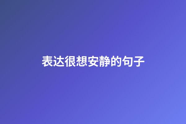 表达很想安静的句子