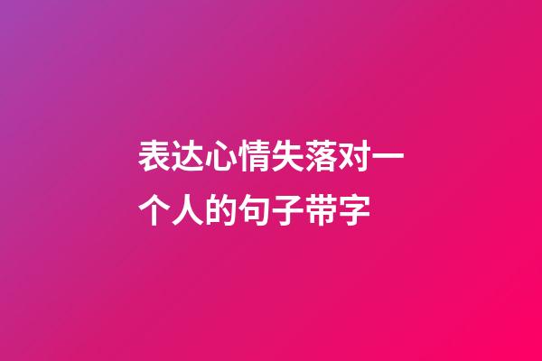 表达心情失落对一个人的句子带字