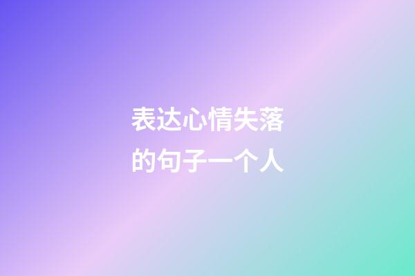 表达心情失落的句子一个人