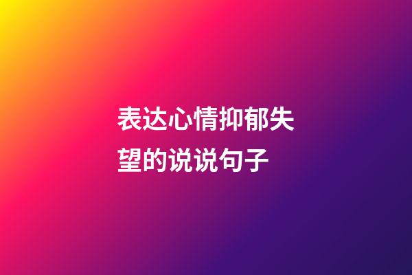 表达心情抑郁失望的说说句子