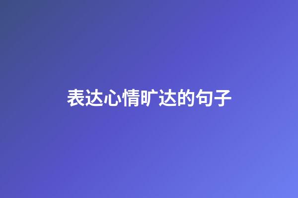 表达心情旷达的句子