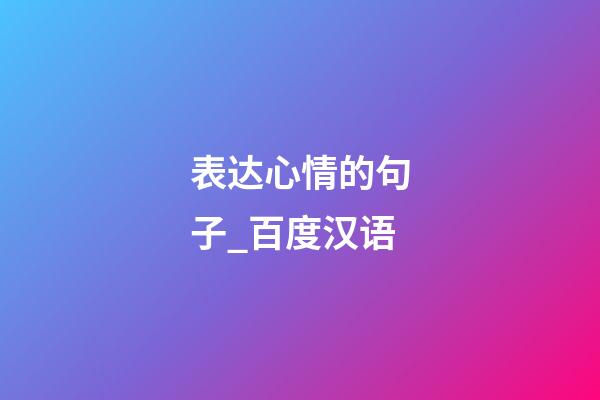 表达心情的句子_百度汉语