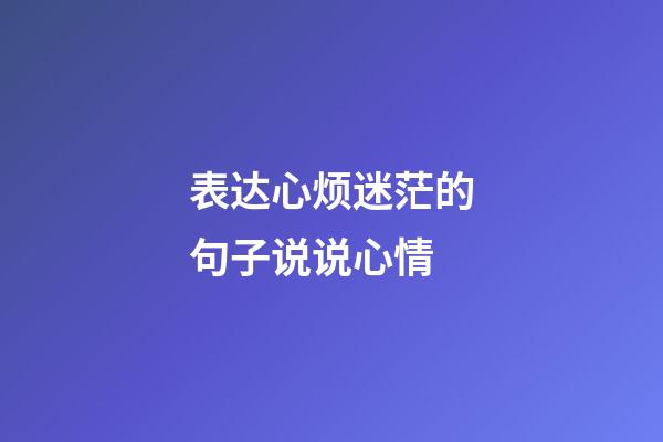 表达心烦迷茫的句子说说心情