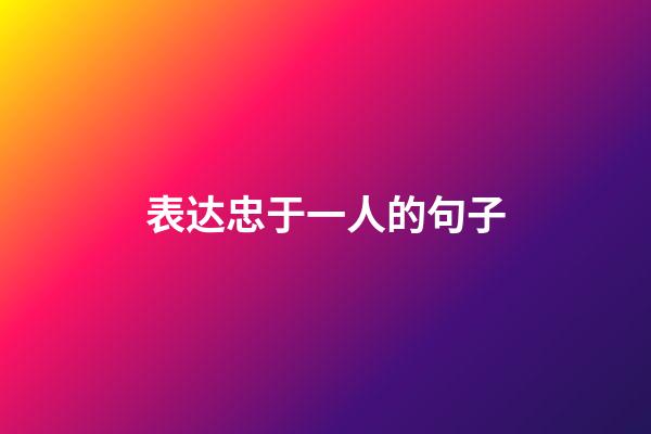 表达忠于一人的句子