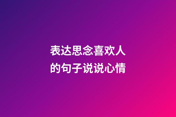 表达思念喜欢人的句子说说心情