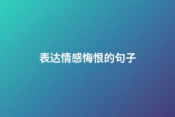 表达情感悔恨的句子