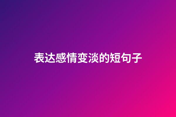 表达感情变淡的短句子