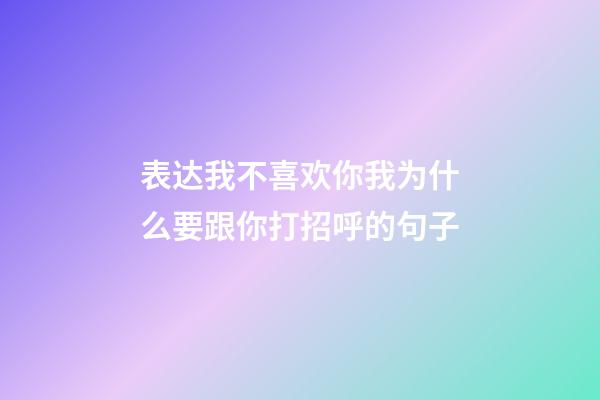 表达我不喜欢你我为什么要跟你打招呼的句子