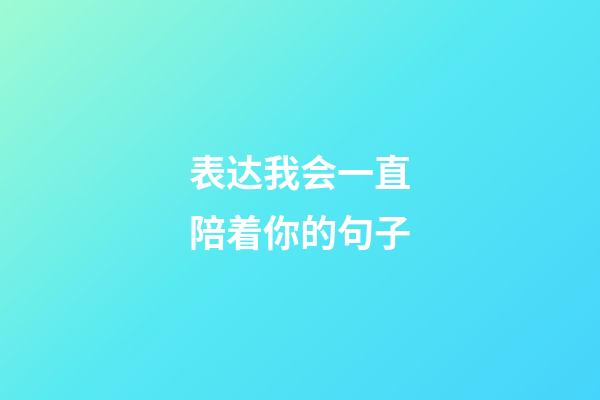 表达我会一直陪着你的句子