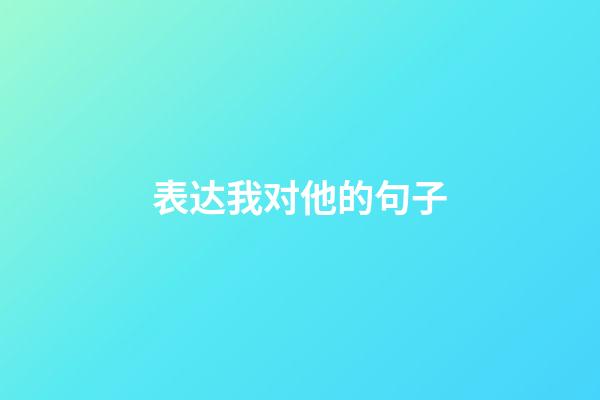 表达我对他的句子