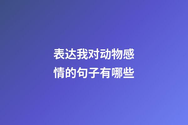 表达我对动物感情的句子有哪些