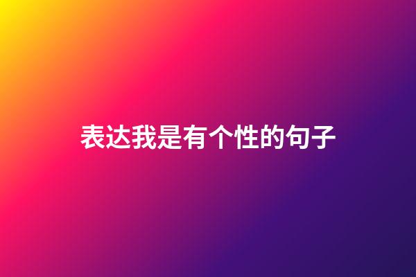 表达我是有个性的句子