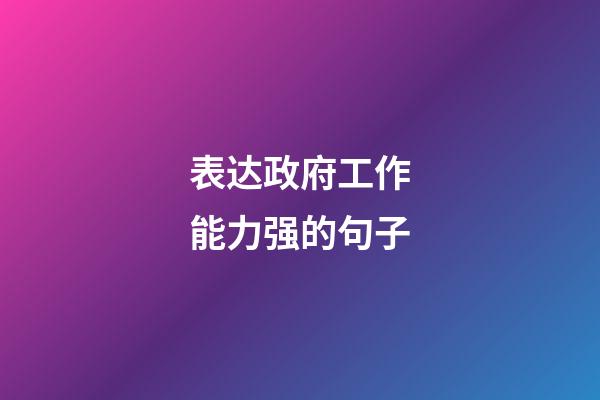 表达政府工作能力强的句子