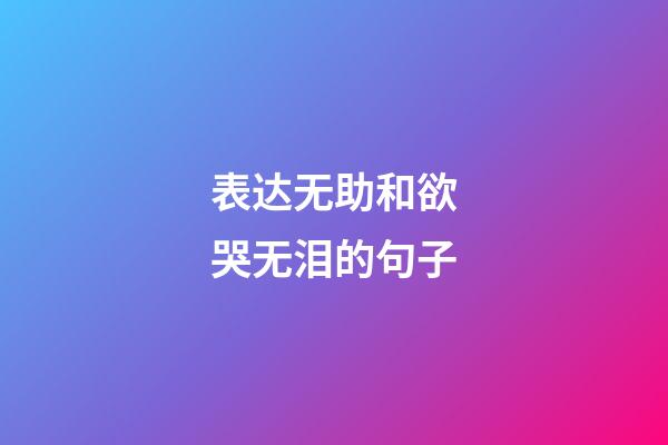 表达无助和欲哭无泪的句子