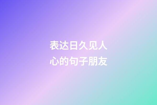 表达日久见人心的句子朋友