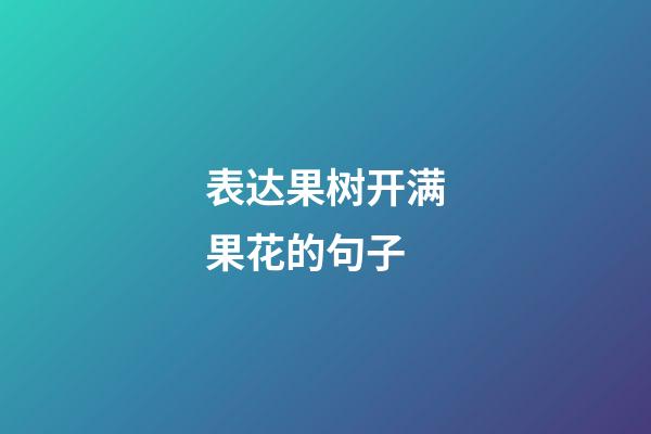 表达果树开满果花的句子