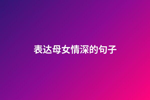 表达母女情深的句子