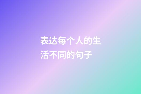 表达每个人的生活不同的句子