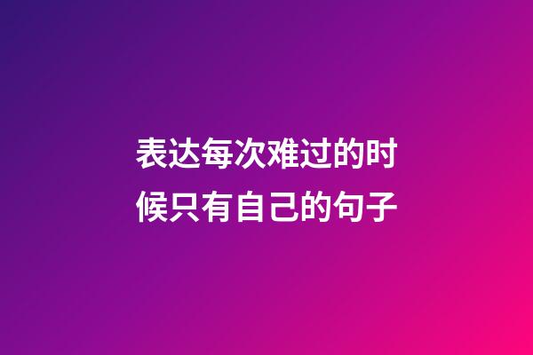 表达每次难过的时候只有自己的句子