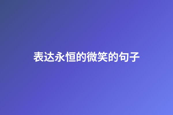 表达永恒的微笑的句子