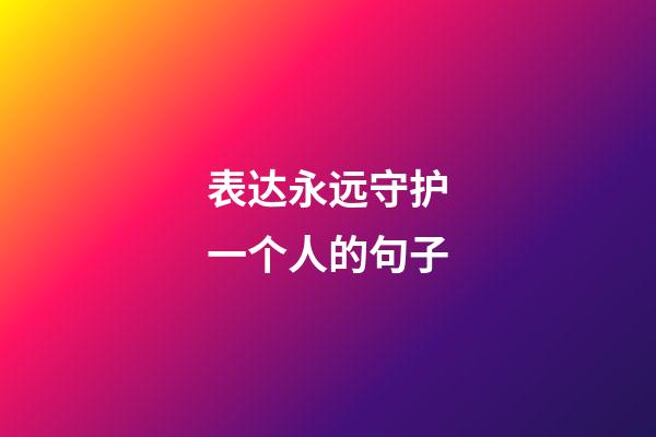 表达永远守护一个人的句子