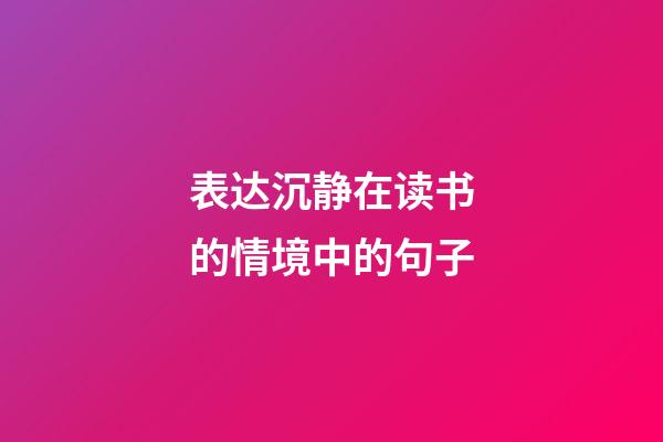 表达沉静在读书的情境中的句子