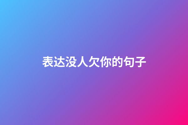 表达没人欠你的句子