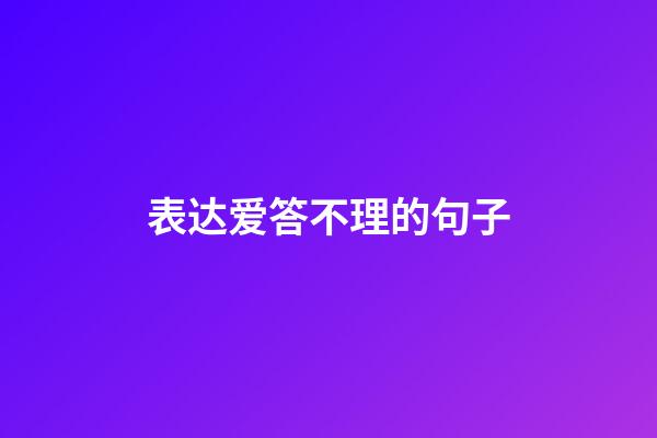 表达爱答不理的句子