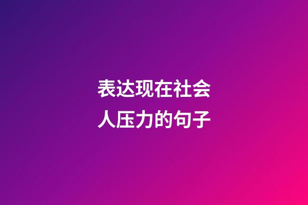 表达现在社会人压力的句子