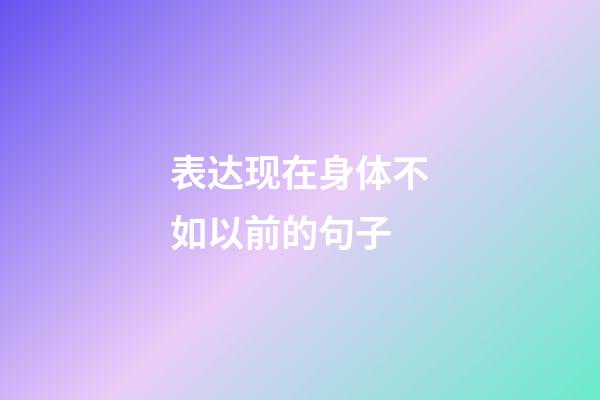 表达现在身体不如以前的句子