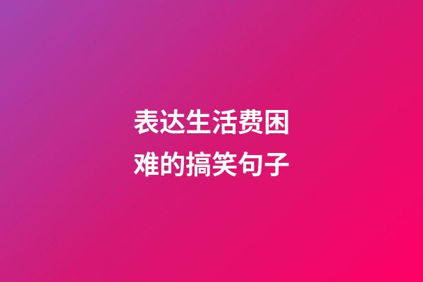 表达生活费困难的搞笑句子