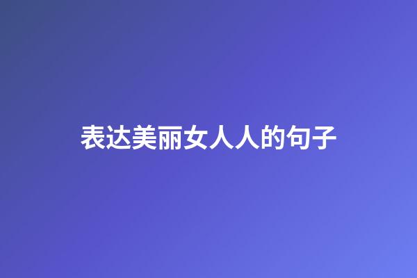 表达美丽女人人的句子