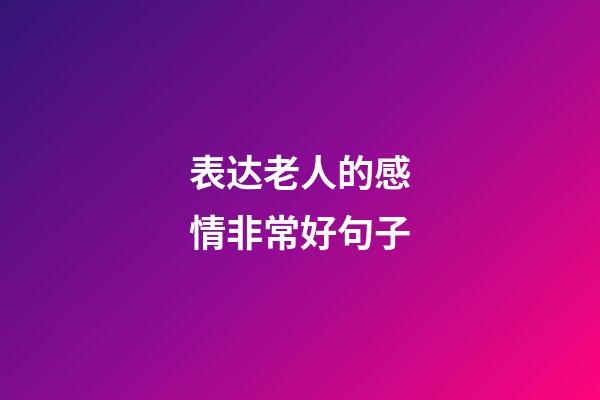 表达老人的感情非常好句子