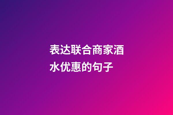 表达联合商家酒水优惠的句子