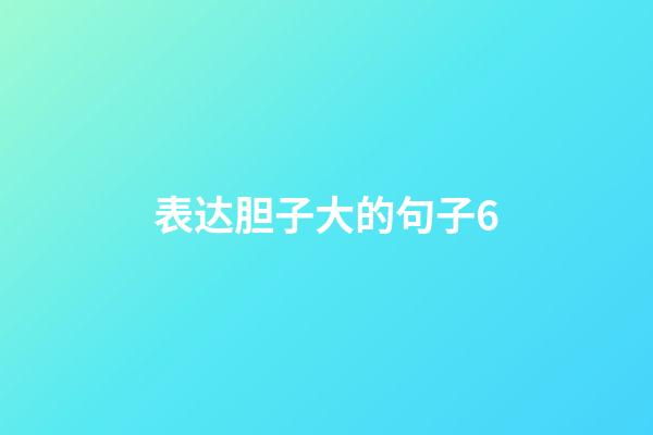 表达胆子大的句子6