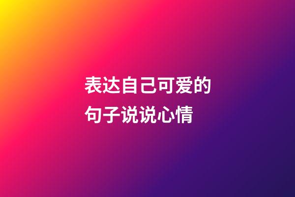 表达自己可爱的句子说说心情