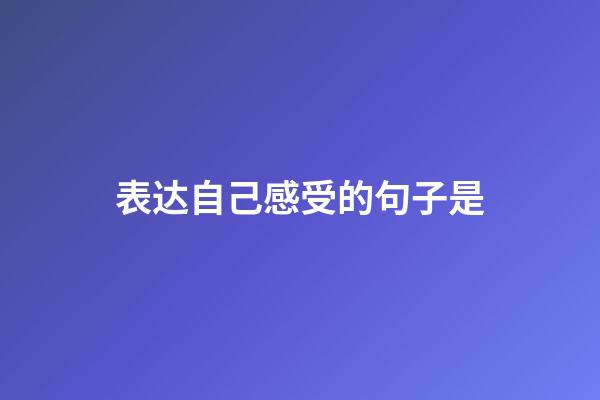 表达自己感受的句子是