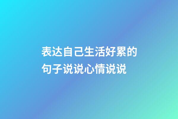 表达自己生活好累的句子说说心情说说