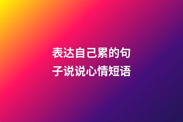 表达自己累的句子说说心情短语