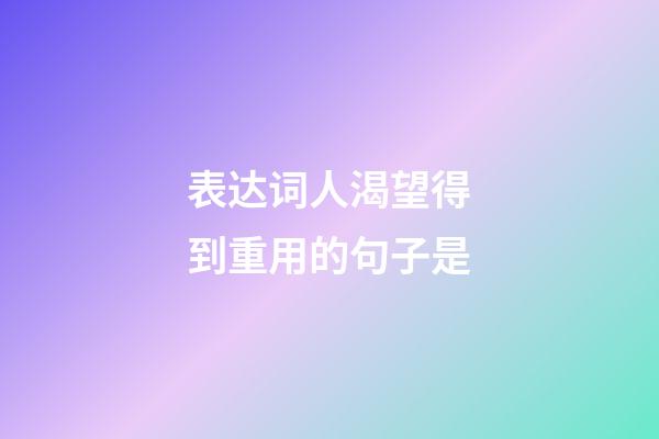 表达词人渴望得到重用的句子是