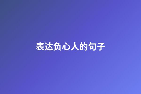 表达负心人的句子