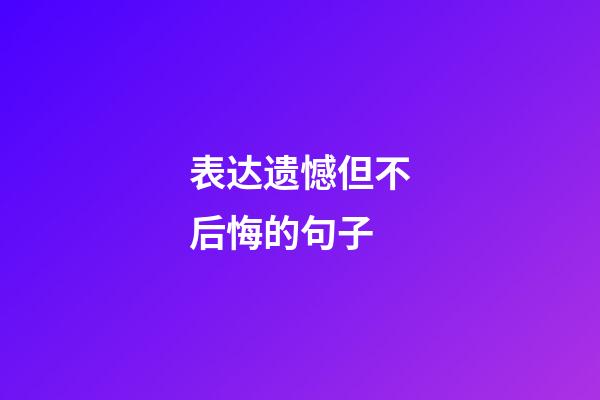 表达遗憾但不后悔的句子