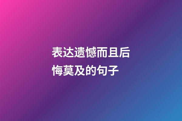 表达遗憾而且后悔莫及的句子